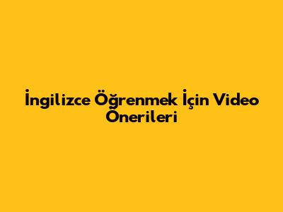 İngilizce Öğrenmek İçin Video Önerileri