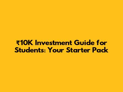 ₹10K Investment Guide for Students: Your Starter Pack