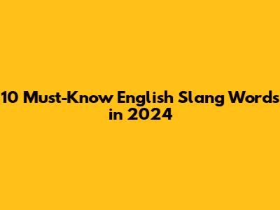10 Must-Know English Slang Words in 2024