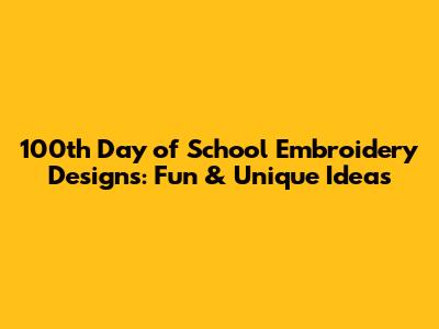 100th Day of School Embroidery Designs: Fun & Unique Ideas