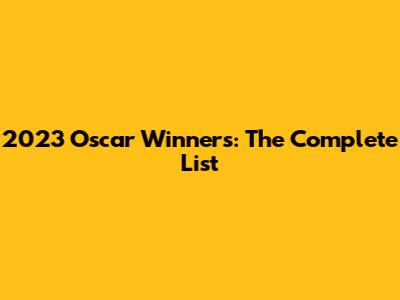 2023 Oscar Winners: The Complete List