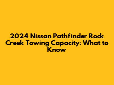 2024 Nissan Pathfinder Rock Creek Towing Capacity: What to Know