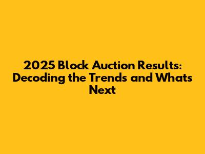 2025 Block Auction Results: Decoding the Trends and What's Next