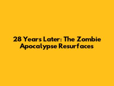 28 Years Later: The Zombie Apocalypse Resurfaces
