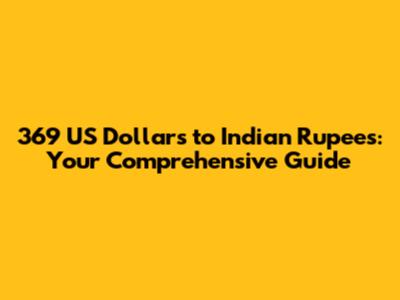 369 US Dollars to Indian Rupees: Your Comprehensive Guide