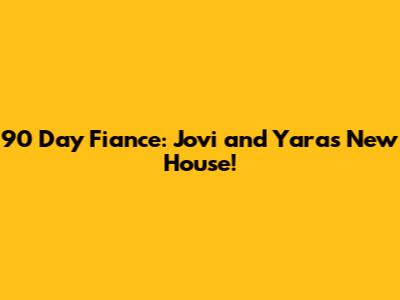 90 Day Fiance: Jovi and Yara's New House!