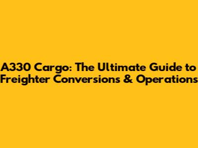 A330 Cargo: The Ultimate Guide to Freighter Conversions & Operations