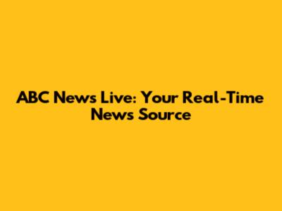 ABC News Live: Your Real-Time News Source