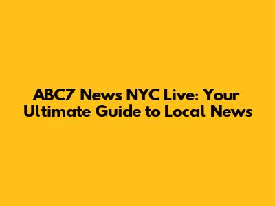 ABC7 News NYC Live: Your Ultimate Guide to Local News