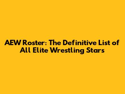 AEW Roster: The Definitive List of All Elite Wrestling Stars