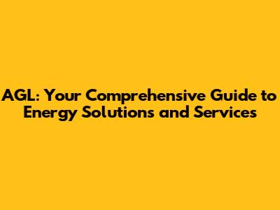 AGL: Your Comprehensive Guide to Energy Solutions and Services