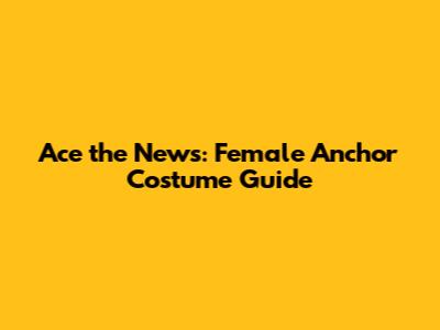 Ace the News: Female Anchor Costume Guide