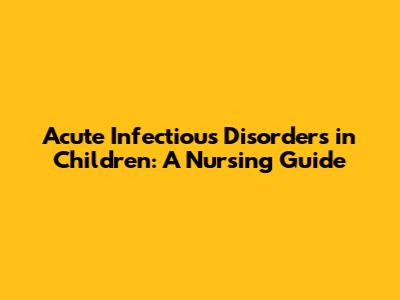 Acute Infectious Disorders in Children: A Nursing Guide