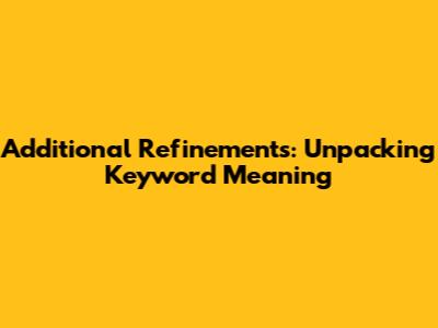 Additional Refinements: Unpacking Keyword Meaning
