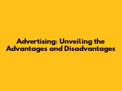 Advertising: Unveiling the Advantages and Disadvantages