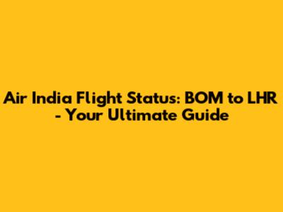 Air India Flight Status: BOM to LHR - Your Ultimate Guide