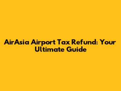 AirAsia Airport Tax Refund: Your Ultimate Guide