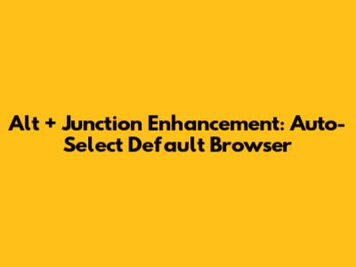 Alt + Junction Enhancement: Auto-Select Default Browser