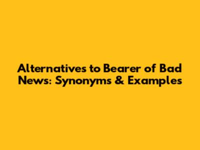 Alternatives to 'Bearer of Bad News': Synonyms & Examples