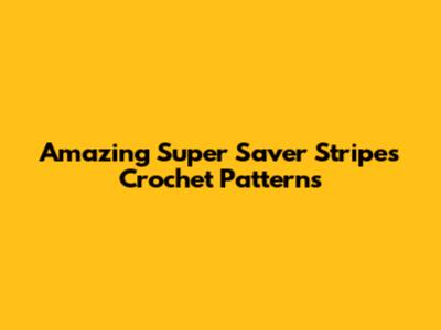 Amazing Super Saver Stripes Crochet Patterns