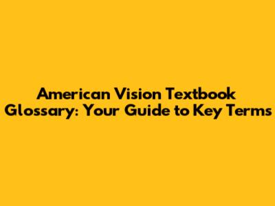 American Vision Textbook Glossary: Your Guide to Key Terms
