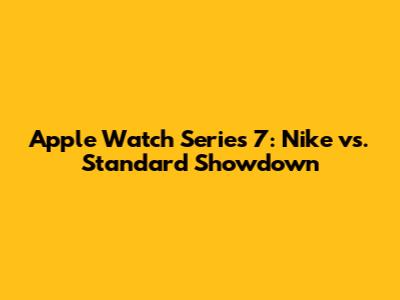 Apple Watch Series 7: Nike vs. Standard Showdown
