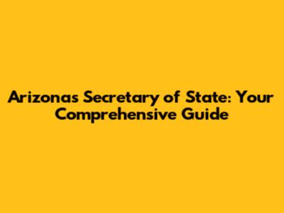 Arizona's Secretary of State: Your Comprehensive Guide