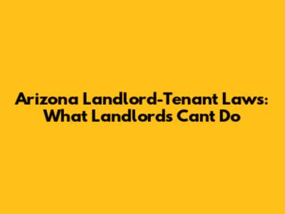 Arizona Landlord-Tenant Laws: What Landlords Can't Do