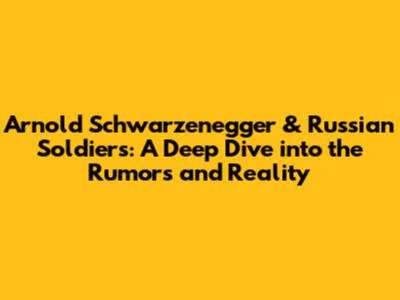 Arnold Schwarzenegger & Russian Soldiers: A Deep Dive into the Rumors and Reality