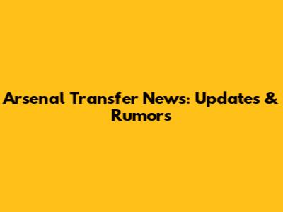 Arsenal Transfer News: Updates & Rumors