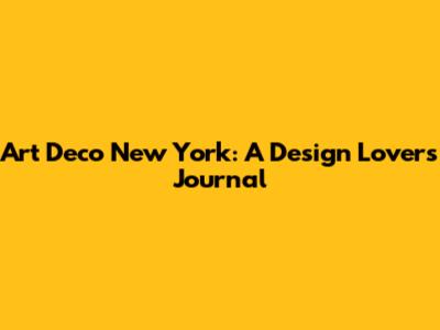 Art Deco New York: A Design Lover's Journal