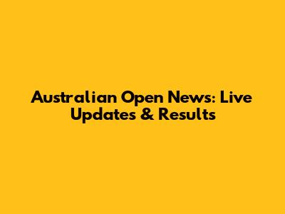 Australian Open News: Live Updates & Results