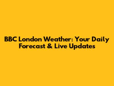 BBC London Weather: Your Daily Forecast & Live Updates