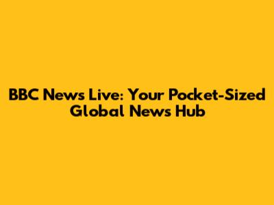 BBC News Live: Your Pocket-Sized Global News Hub