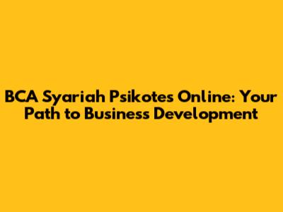 BCA Syariah Psikotes Online: Your Path to Business Development