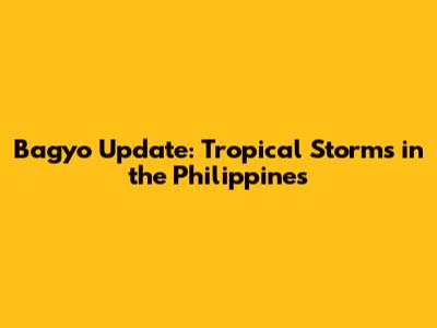 Bagyo Update: Tropical Storms in the Philippines