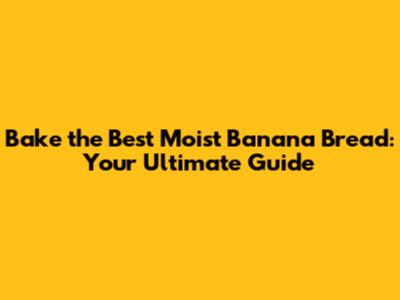 Bake the Best Moist Banana Bread: Your Ultimate Guide
