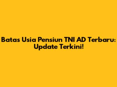 Batas Usia Pensiun TNI AD Terbaru: Update Terkini!