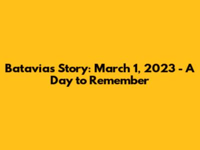 Batavia's Story: March 1, 2023 - A Day to Remember