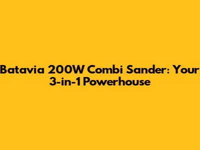 Batavia 200W Combi Sander: Your 3-in-1 Powerhouse