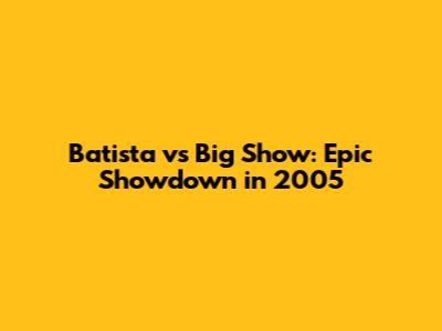 Batista vs Big Show: Epic Showdown in 2005