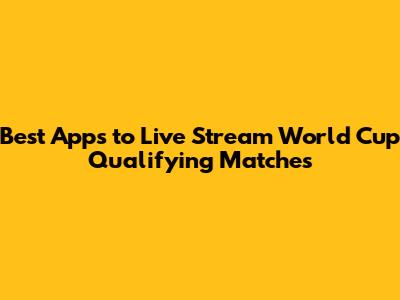 Best Apps to Live Stream World Cup Qualifying Matches