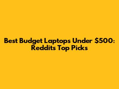 Best Budget Laptops Under $500: Reddit's Top Picks