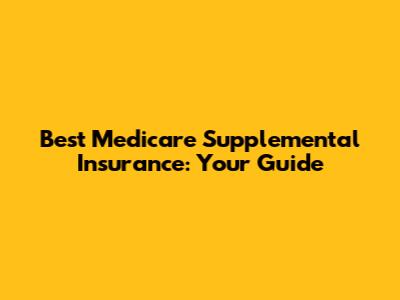 Best Medicare Supplemental Insurance: Your Guide