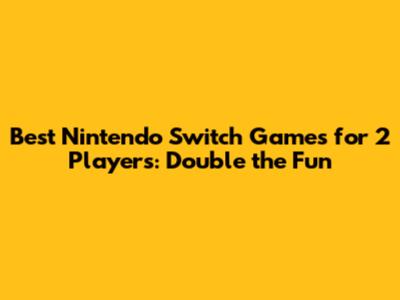 Best Nintendo Switch Games for 2 Players: Double the Fun