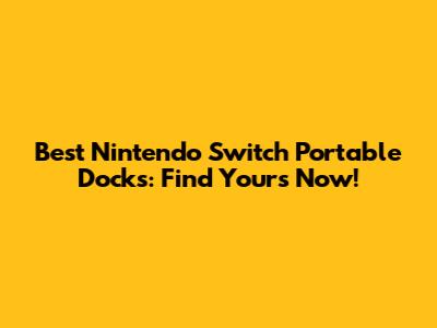 Best Nintendo Switch Portable Docks: Find Yours Now!