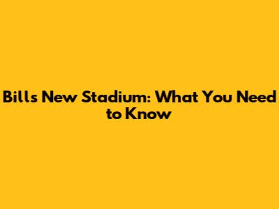 Bills New Stadium: What You Need to Know