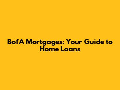 BofA Mortgages: Your Guide to Home Loans