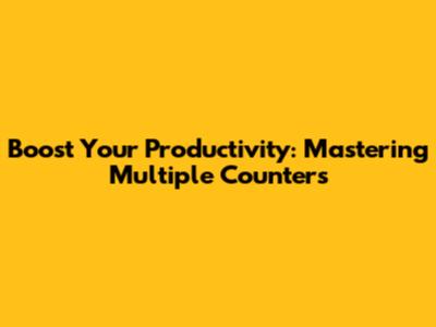 Boost Your Productivity: Mastering Multiple Counters