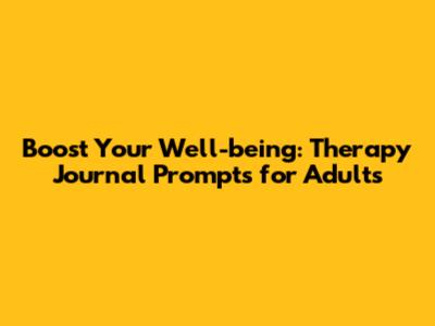 Boost Your Well-being: Therapy Journal Prompts for Adults